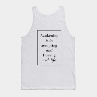 Awakening is in accepting and flowing with life - Spiritual quote Tank Top